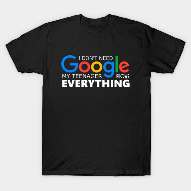 I Dont Need Google My Teenager Knows Everything T-Shirt by Bigfinz